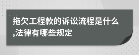 拖欠工程款的訴訟流程是什么,法律有哪些規(guī)定