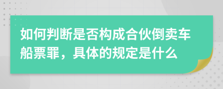 如何判斷是否構(gòu)成合伙倒賣車船票罪，具體的規(guī)定是什么