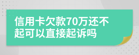 信用卡欠款70萬還不起可以直接起訴嗎
