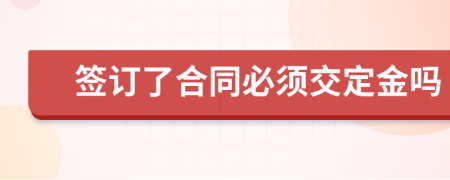 簽訂了合同必須交定金嗎