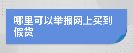 哪里可以舉報網(wǎng)上買到假貨
