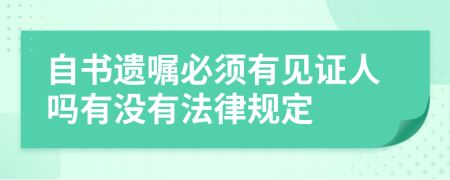 自書遺囑必須有見證人嗎有沒有法律規(guī)定