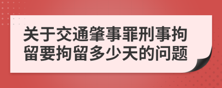 關(guān)于交通肇事罪刑事拘留要拘留多少天的問(wèn)題
