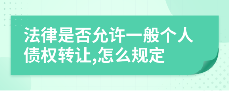 法律是否允許一般個(gè)人債權(quán)轉(zhuǎn)讓,怎么規(guī)定