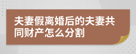 夫妻假離婚后的夫妻共同財(cái)產(chǎn)怎么分割