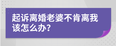 起訴離婚老婆不肯離我該怎么辦？