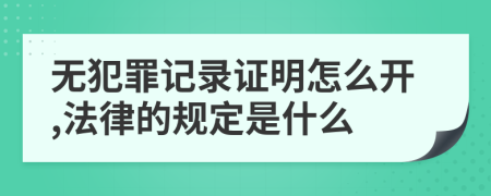 無犯罪記錄證明怎么開,法律的規(guī)定是什么