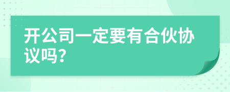 開公司一定要有合伙協(xié)議嗎？