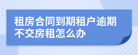 租房合同到期租戶逾期不交房租怎么辦