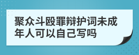聚眾斗毆罪辯護詞未成年人可以自己寫嗎