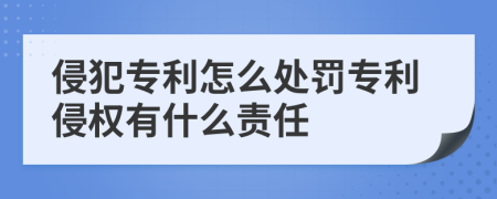 侵犯專利怎么處罰專利侵權(quán)有什么責(zé)任
