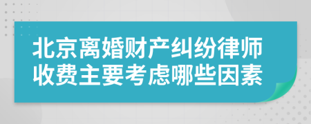 北京離婚財(cái)產(chǎn)糾紛律師收費(fèi)主要考慮哪些因素