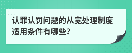 認(rèn)罪認(rèn)罰問題的從寬處理制度適用條件有哪些？
