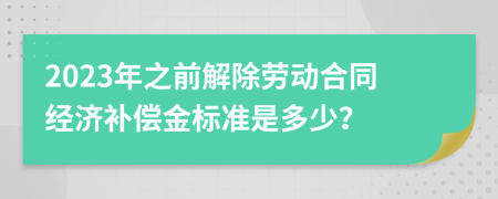 2023年之前解除勞動合同經濟補償金標準是多少？