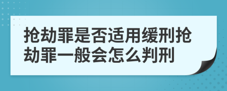 搶劫罪是否適用緩刑搶劫罪一般會(huì)怎么判刑