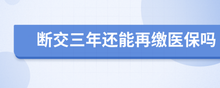 斷交三年還能再繳醫(yī)保嗎