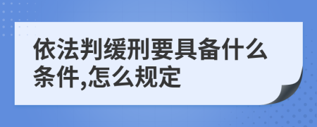 依法判緩刑要具備什么條件,怎么規(guī)定