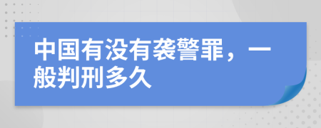 中國(guó)有沒(méi)有襲警罪，一般判刑多久