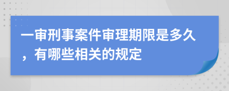 一審刑事案件審理期限是多久，有哪些相關(guān)的規(guī)定