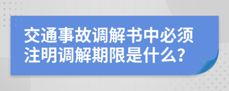 交通事故調(diào)解書中必須注明調(diào)解期限是什么？