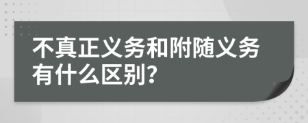 不真正義務(wù)和附隨義務(wù)有什么區(qū)別？