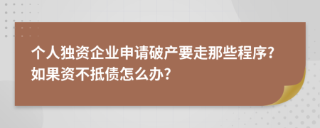 個(gè)人獨(dú)資企業(yè)申請(qǐng)破產(chǎn)要走那些程序?如果資不抵債怎么辦?