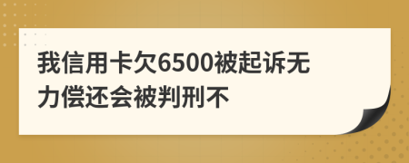 我信用卡欠6500被起訴無力償還會被判刑不
