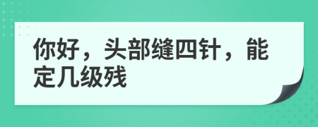 你好，頭部縫四針，能定幾級(jí)殘