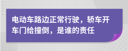 電動(dòng)車路邊正常行駛，轎車開(kāi)車門(mén)給撞倒，是誰(shuí)的責(zé)任