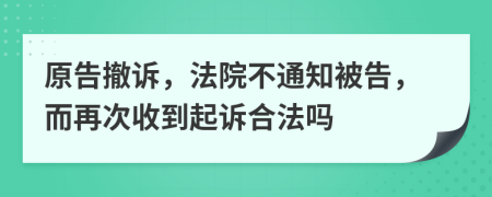 原告撤訴，法院不通知被告，而再次收到起訴合法嗎