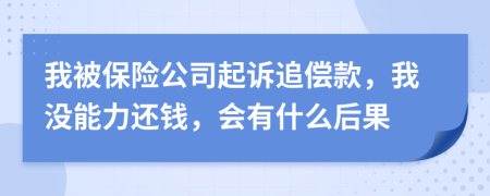 我被保險(xiǎn)公司起訴追償款，我沒能力還錢，會(huì)有什么后果