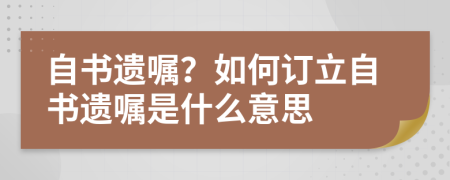 自書遺囑？如何訂立自書遺囑是什么意思