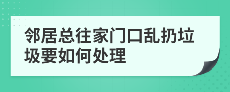 鄰居總往家門口亂扔垃圾要如何處理