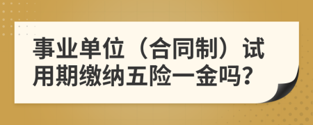 事業(yè)單位（合同制）試用期繳納五險一金嗎？