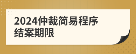 2024仲裁簡易程序結(jié)案期限