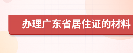 辦理廣東省居住證的材料
