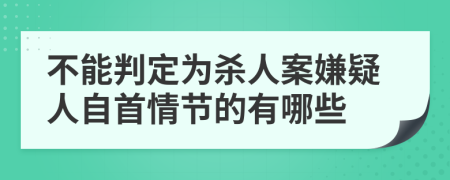 不能判定為殺人案嫌疑人自首情節(jié)的有哪些