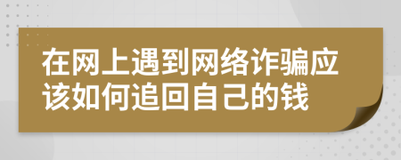 在網(wǎng)上遇到網(wǎng)絡(luò)詐騙應(yīng)該如何追回自己的錢