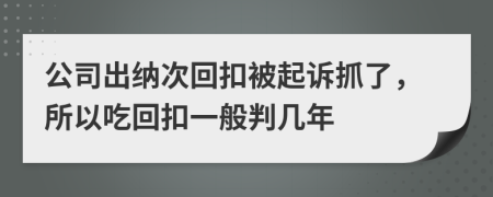 公司出納次回扣被起訴抓了，所以吃回扣一般判幾年