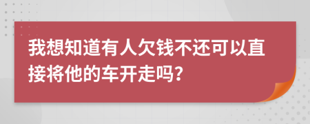 我想知道有人欠錢不還可以直接將他的車開走嗎？