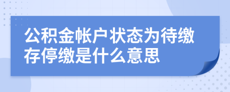 公積金帳戶狀態(tài)為待繳存停繳是什么意思