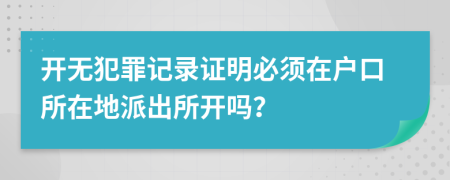 開無犯罪記錄證明必須在戶口所在地派出所開嗎？