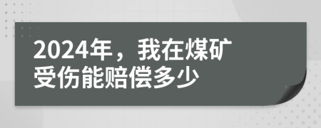 2024年，我在煤礦受傷能賠償多少