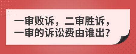 一審敗訴，二審勝訴，一審的訴訟費(fèi)由誰(shuí)出？