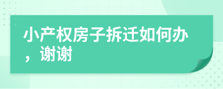 小產(chǎn)權(quán)房子拆遷如何辦，謝謝
