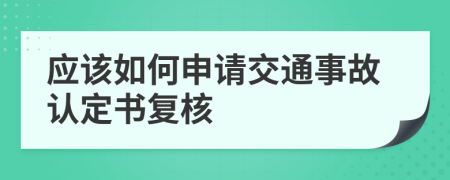 應(yīng)該如何申請(qǐng)交通事故認(rèn)定書復(fù)核