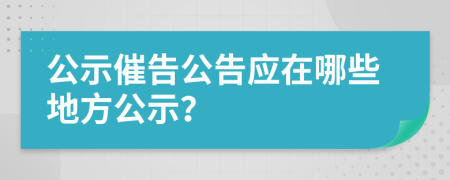 公示催告公告應(yīng)在哪些地方公示？