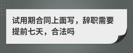 試用期合同上面寫(xiě)，辭職需要提前七天，合法嗎