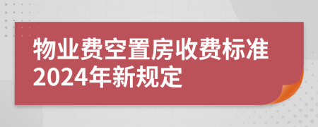 物業(yè)費(fèi)空置房收費(fèi)標(biāo)準(zhǔn)2024年新規(guī)定