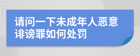 請問一下未成年人惡意誹謗罪如何處罰